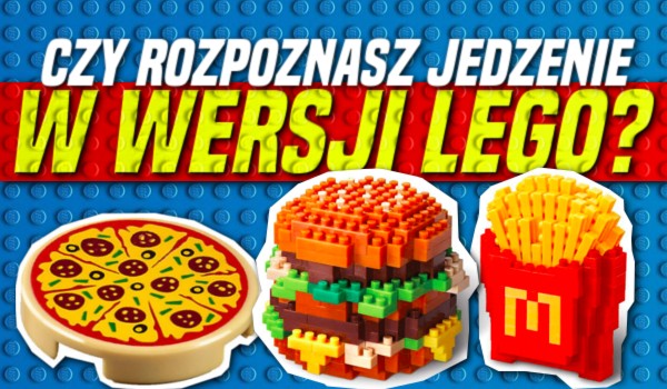Czy rozpoznasz jedzenie w wersji LEGO?