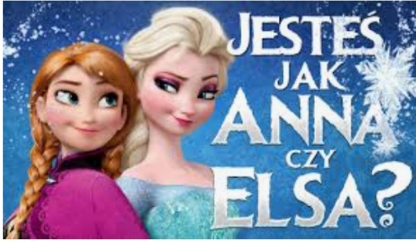 Jesteś jak Anna czy Elsa?