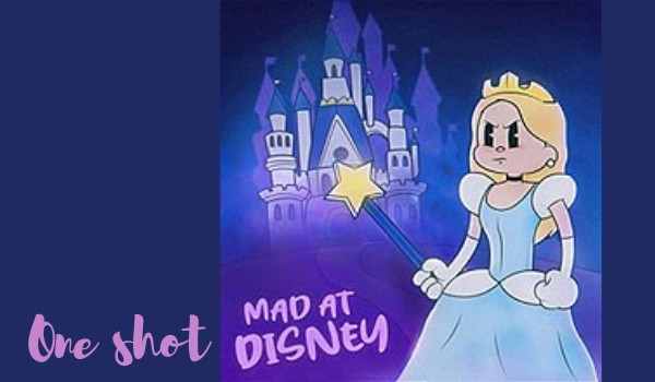 Mad At Disney-one shot