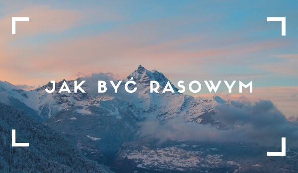 Jak być rasowym #3