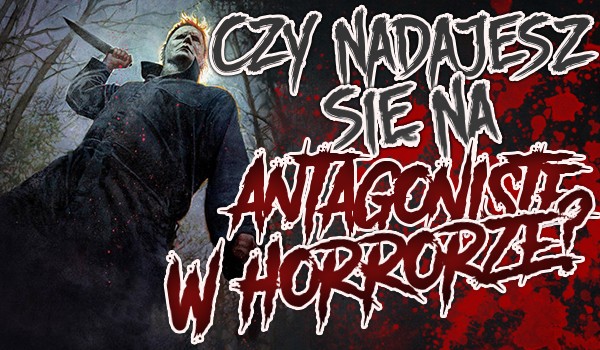 Czy nadajesz się na antagonistę w filmie grozy?