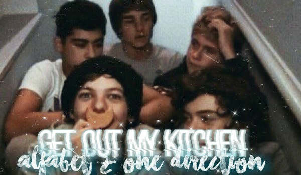 Get out of my kitchen – alfabet z one direction