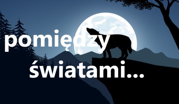 Pomiędzy światami… 🐾// część 2 // by atari