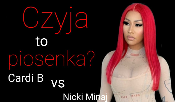 Czyja to piosenka?-Cardi B vs Nicki Minaj