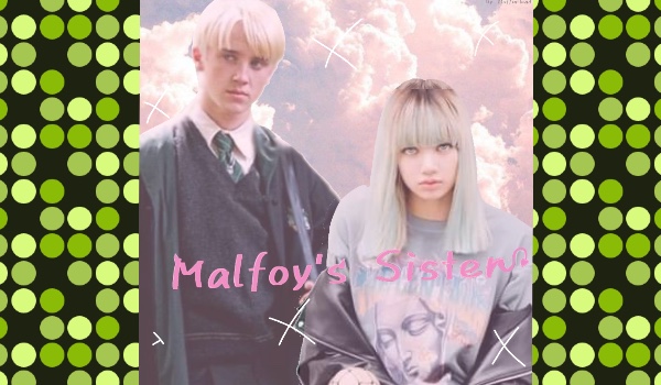 Malfoy’s sister [part 7]