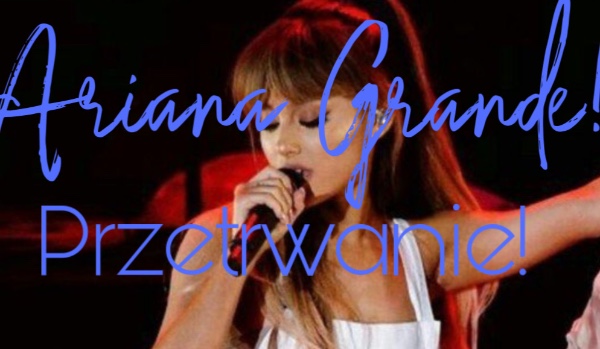 Ariana Grande przetrwanie!#2