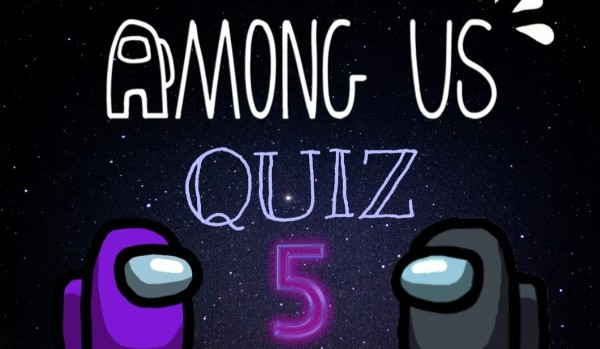 Among us quiz 5!