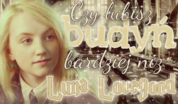 Czy lubisz budyń bardziej niż Luna Lovegood?