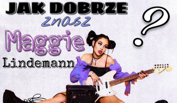 Test wiedzy o Maggie Lindemann!