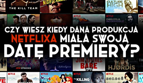 Czy wiesz, kiedy dana produkcja Netflixa miała swoją datę premiery?