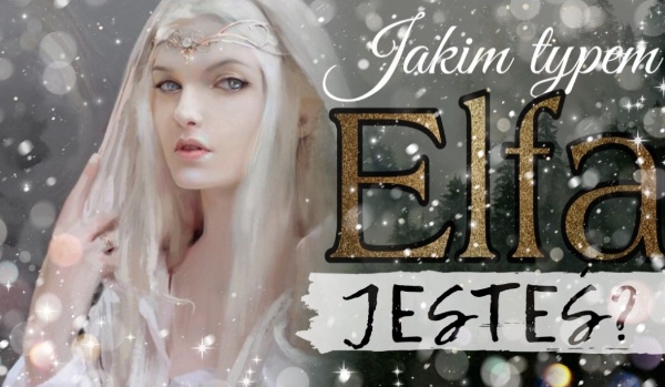 Jakim typem elfa jesteś?