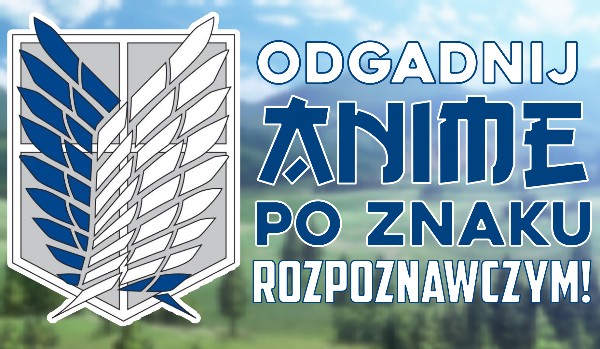 Odgadnij anime po znaku rozpoznawczym!
