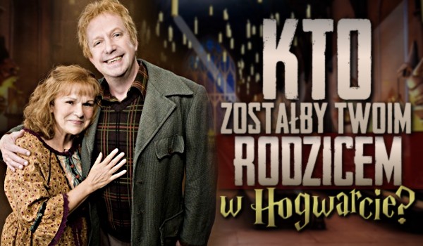 Kto zostałby Twoim rodzicem w Hogwarcie?