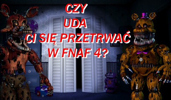 Czy uda ci się przetrwać w FNaF 4?