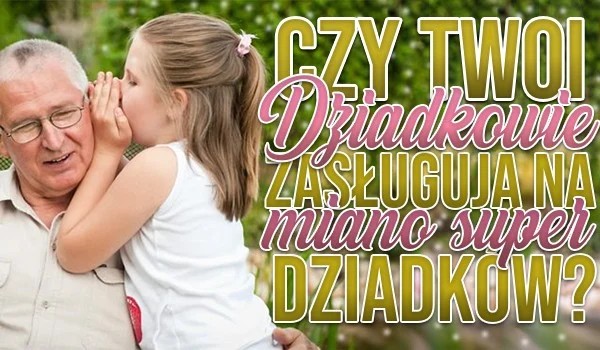 Czy Twoi dziadkowie zasługują na miano „Superdziadków”?