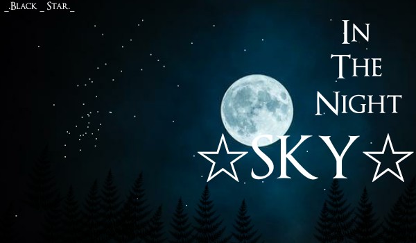 ☆In The Night Sky☆ ×Rozdział 1× ~Black (zatrzymane)