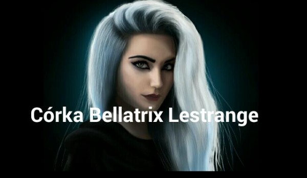 Córka Bellatrix Lestrange.#6