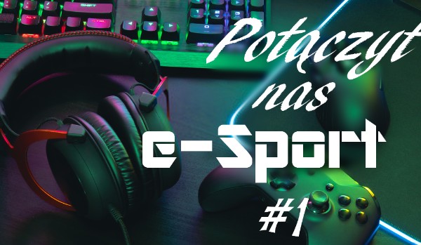 ¤ Połączył nas e-Sport  ¤ //part one