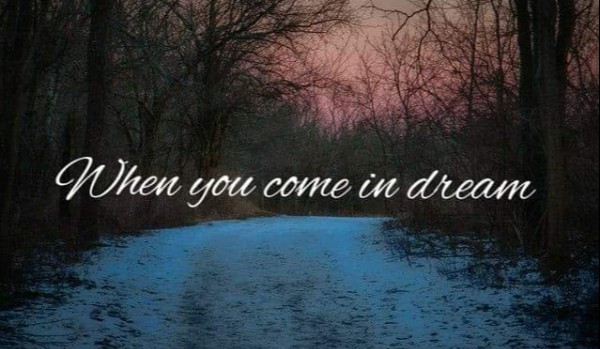 When you come in dream…