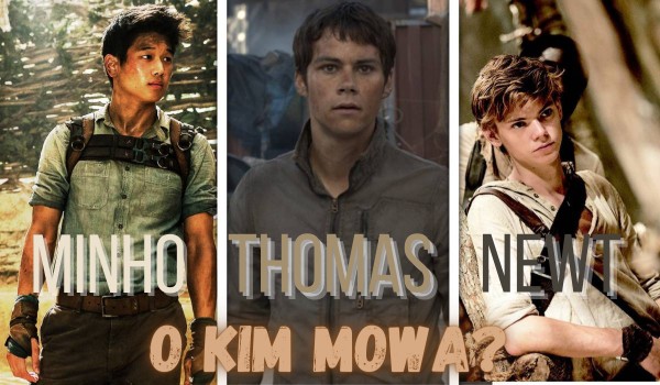 Minho, Thomas czy Newt? – O kim mowa?