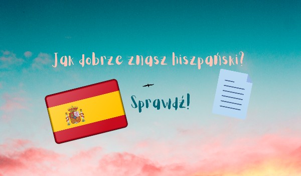 Jak dobrze znasz hiszpański?
