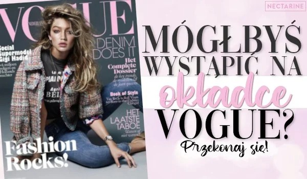 Czy mogłabyś wystąpić na okładce magazynu Vogue?