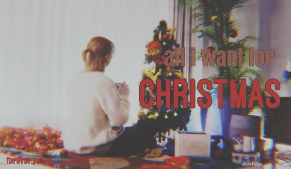 all i want for christmas [4/4]