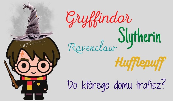 Gryffindor, Slytherin Ravenclaw czy Hufflepuff? Do którego domu trafisz?
