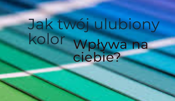 Jak twój ulubiony kolor wpływa na ciebie?