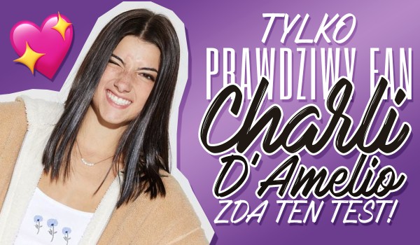 Tylko prawdziwy fan Charli D’amelio zda ten test!