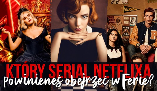 Jaki serial Netflixa powinieneś obejrzeć podczas ferii?