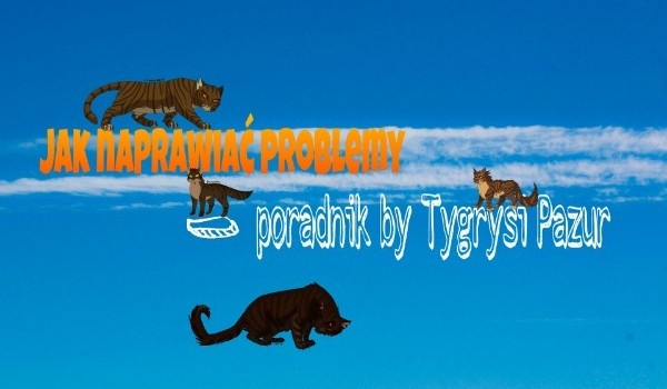 Jak naprawiać problemy – Poradnik by Tygrysi Pazur #9