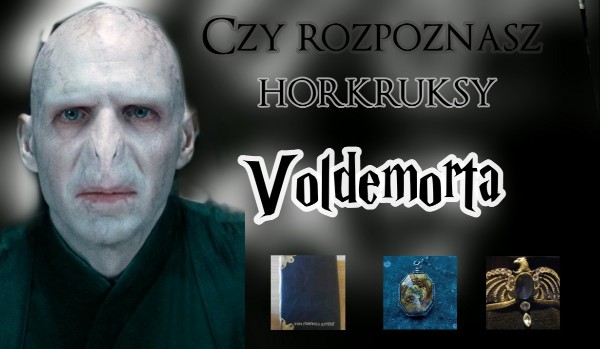 Czy rozpoznasz Horkruksy Voldemorta?