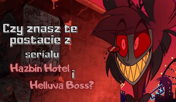 Czy znasz te postacie z serialu Hazbin Hotel i Helluva Boss?