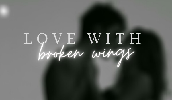 love with broken wings /part two/