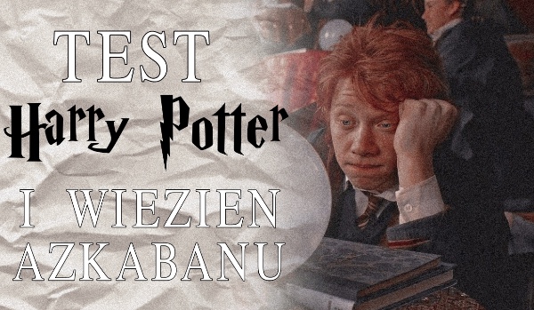 Test: Harry Potter i więzień Azkabanu