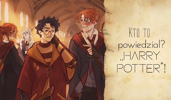 Kto to powiedział? ,,Harry Potter”!