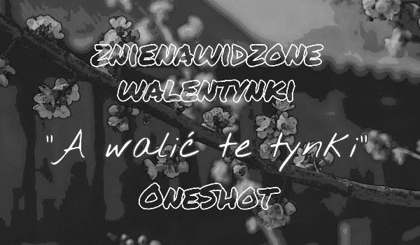 Znienawidzone walentynki |one shot|