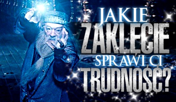 Jakie zaklęcie sprawi Ci trudność?