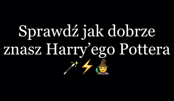 Jak dobrze znasz Harry’ego Pottera