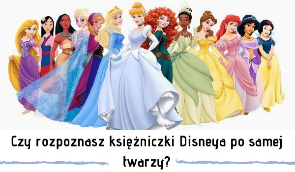 Czy rozpoznasz księżniczki Disneya po samej twarzy?