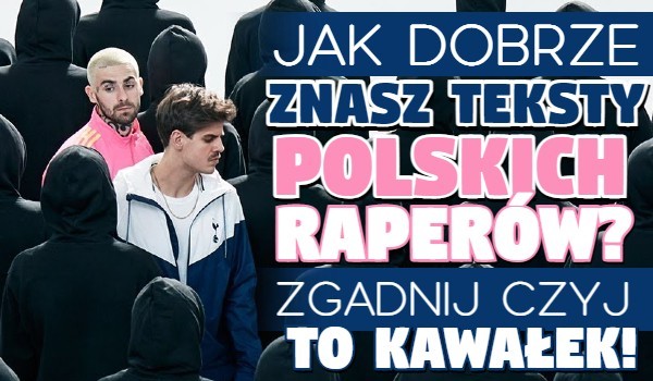Jak dobrze znasz teksty polskich raperów? Zgadnij, czyj to kawałek!