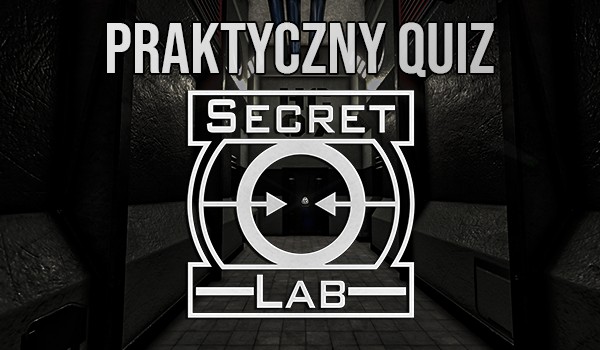 Praktyczny quiz o SCP: Secret Laboratory #1