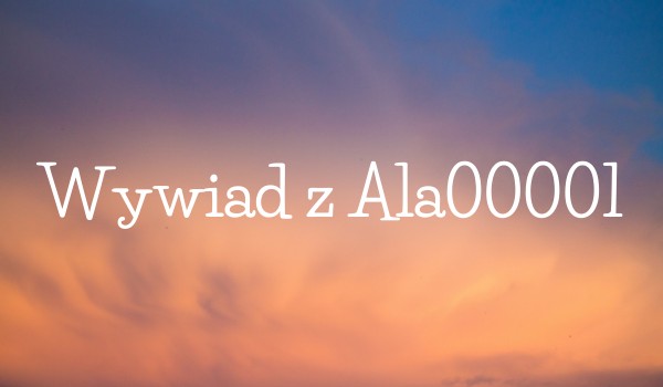 Wywiad z @Ala00001