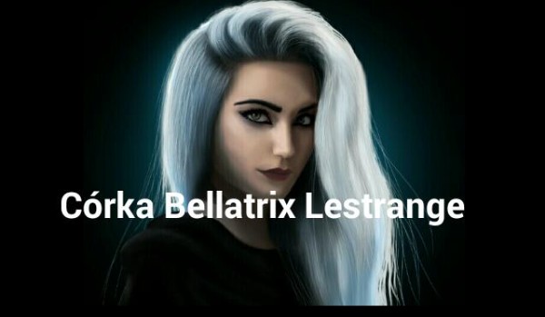 Córka Bellatrix Lestrange.#7