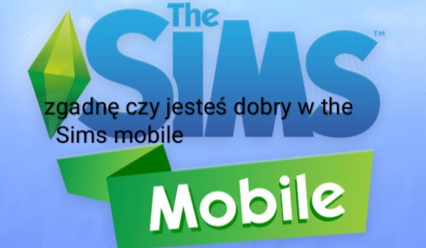 Zgadnę czy jesteś dobry w the Sims mobile