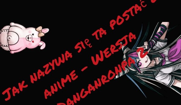 Jak nazywa się ta postać z anime – Wersja Danganronpa 2
