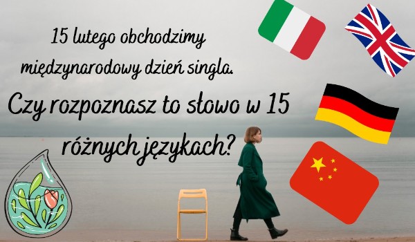 15 lutego obchodzimy międzynarodowy dzień singla. Czy rozpoznasz to słowo w 15 różnych językach?