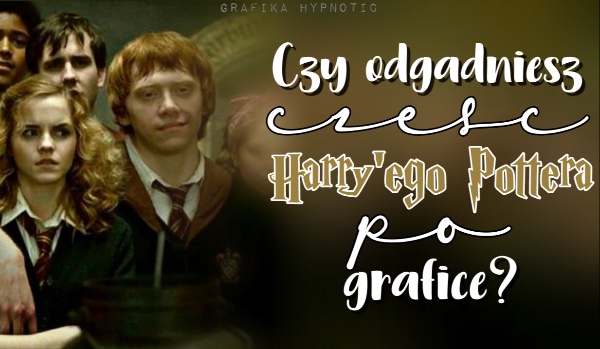 Czy odgadniesz część Harry’ego Pottera po grafice?