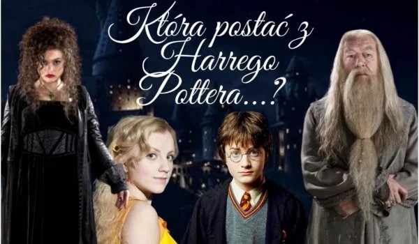 Która postać z Harry’ego Pottera…?